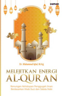 Melejitkan Energi Al-Quran: Renungan Kehidupan Pengunggah Iman Berdasarkan Kitab Suci dan Sabda Nabi