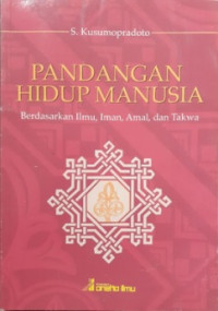 Pandangan Hidup Manusia: Berdasarkan Ilmu, Iman, Amal, dan Takwa