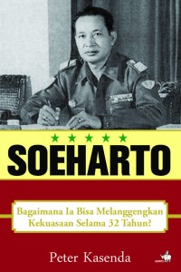 SOEHARTO: Bagaimana Ia Bisa Melanggengkan Kekuasaan Selama 32 Tahun?